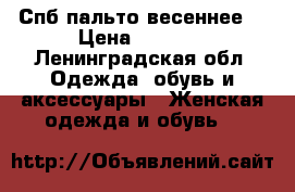 Спб пальто весеннее  › Цена ­ 1 000 - Ленинградская обл. Одежда, обувь и аксессуары » Женская одежда и обувь   